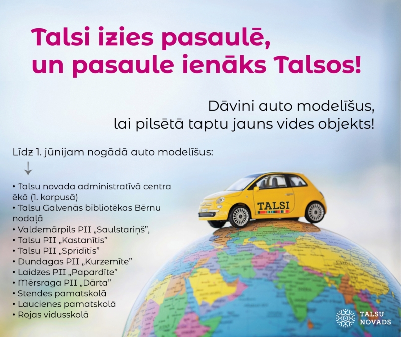 Talsi izies pasaulē, un pasaule ienāks Talsos! Dāvini auto modelīšus, lai pilsētā taptu jauns vides objekts!